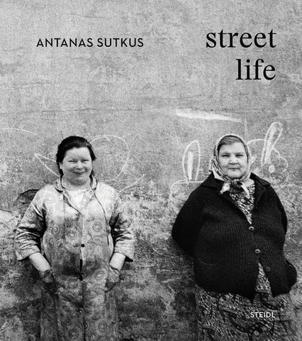Antanas Sutkus: Street Life by Thomas Schirmböck