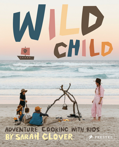 Wild Child: Adventure Cooking with Kids by 	Sarah Glover