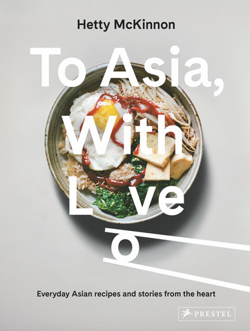 To Asia, with Love: Everyday Asian Recipes and Stories from the Heart by Hetty McKinnon