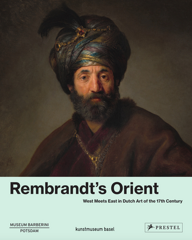 Rembrandt's Orient: West Meets East in Dutch Art of the 17th Century by Ortrud Westheider