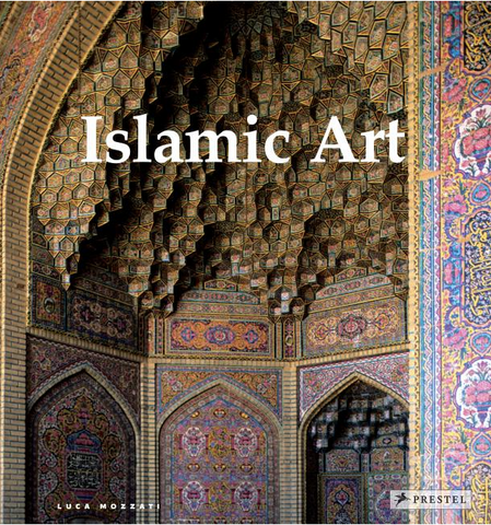 Islamic Art: Architecture, Painting, Calligraphy, Ceramics, Glass, Carpets by Luca Mozzati