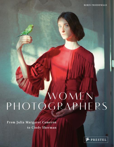 Women Photographers: From Julia Margaret Cameron to Cindy Sherman by Boris Friedewald