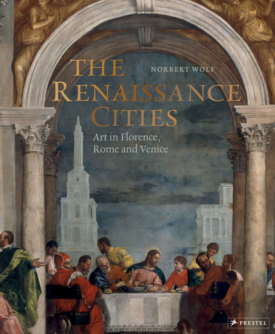 The Renaissance Cities: Art in Florence, Rome and Venice by Norbert Wolf