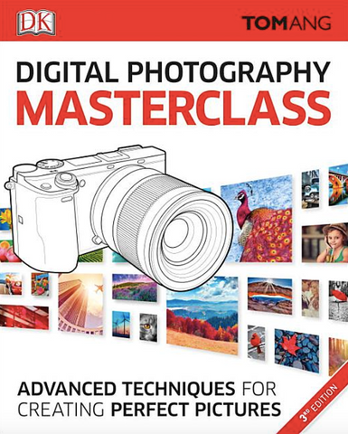 Digital Photography Masterclass: Advanced Photographic Techniques for Creating Perfect Pictures by Tom Ang