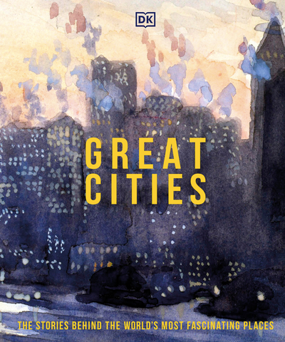 Great Cities: The Stories Behind the World's Most Fascinating Places by
