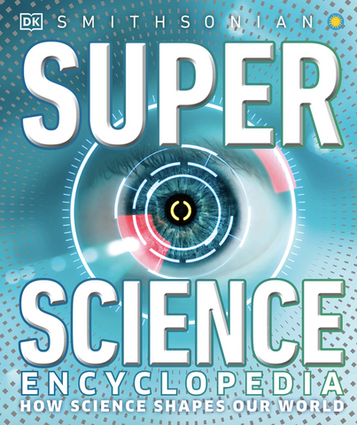 Super Science Encyclopedia: How Science Shapes Our World