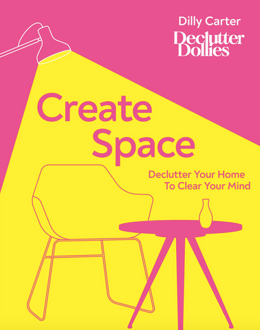 Create Space: Declutter Your Home to Clear Your Mind by Dilly Carter