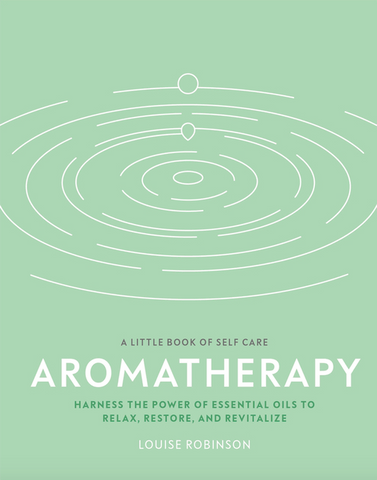 Aromatherapy: Harness the Power of Essential Oils to Relax, Restore, and Revitalize by Louise Robinson