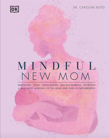 Mindful New Mom: Meditation, Yoga, Massage, Natural Remedies, Nutrition