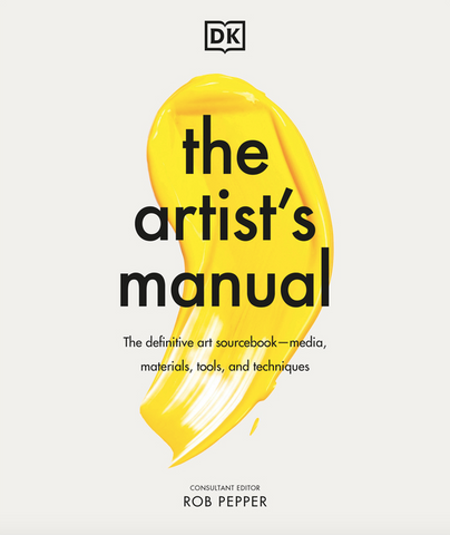 The Artist's Manual: The Definitive Art Sourcebook: Media, Materials, Tools, and Techniques by Rob Pepper