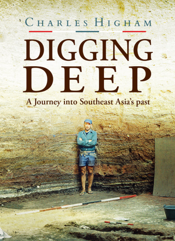 Digging Deep: A Journey into Southeast Asia’s past by Charles Higham