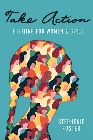 Take Action: Fighting for Women & Girls by Stephenie Foster