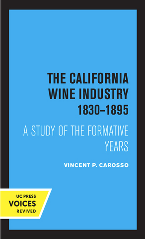 The California Wine Industry 1830-1895: A Study of the Formative Years by Vincent P. Carosso