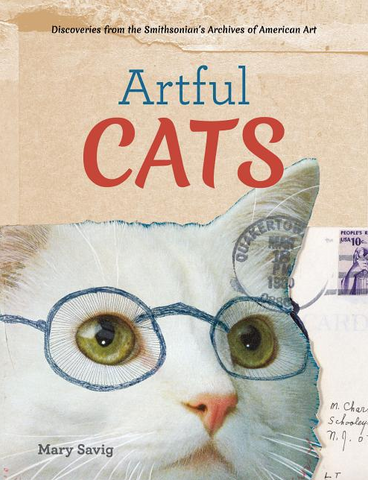 Artful Cats: Discoveries from the Smithsonian's Archives of American Art by Mary Savig