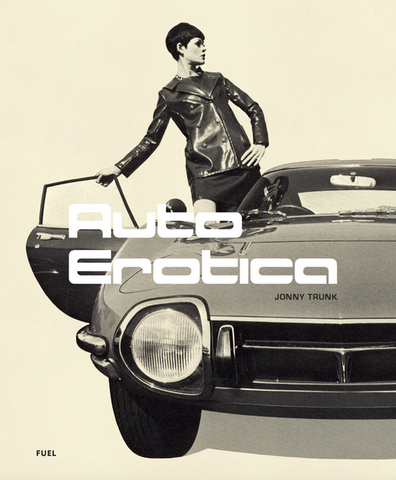 Auto Erotica: A Grand Tour Through Classic Car Brochures of the 1960s to 1980s by Jonny Trunk