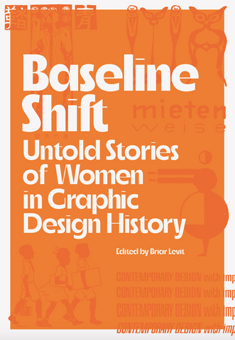Baseline Shift: Untold Stories of Women in Graphic Design History by Briar Levit