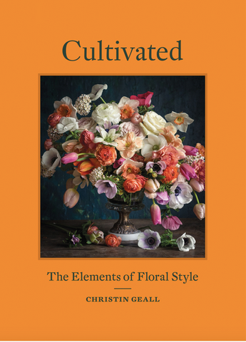 Cultivated: The Elements of Floral Style by Christin Geall
