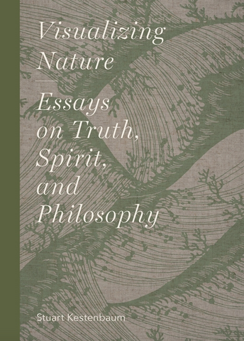 Visualizing Nature: Essays on Truth, Spririt, and Philosophy by Stuart Kestenbaum