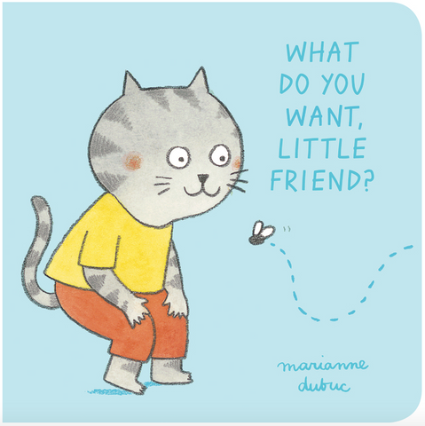 What Do You Want, Little Friend? by Marianne Dubuc