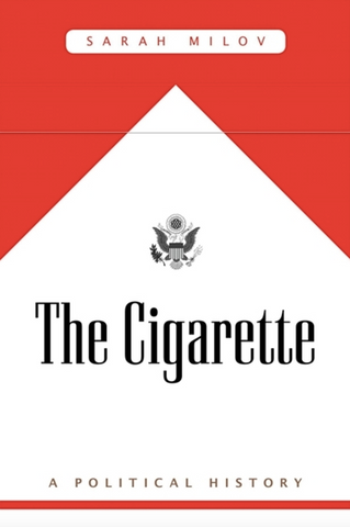 The Cigarette: A Political History by Sarah Milov