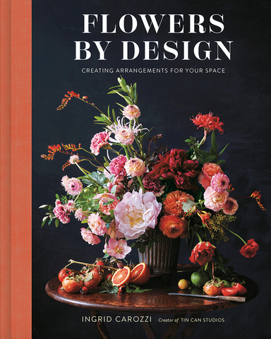 Flowers by Design: Creating Arrangements for Your Space by Ingrid Carozzi