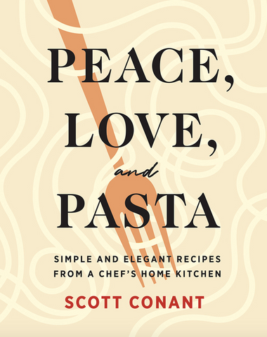 Peace, Love, and Pasta: Simple and Elegant Recipes from a Chef's Home Kitchen by Scott Conant