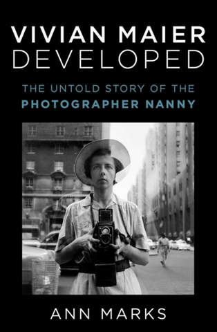 Vivian Maier Developed: The Untold Story of the Photographer Nanny by Ann Marks