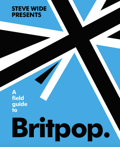 A Field Guide to Britpop by Steve Wide