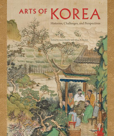 Arts of Korea: Histories, Challenges, and Perspectives by Jason Steuber
