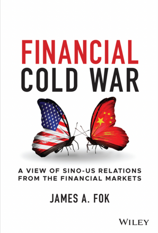 Financial Cold War: A View of Sino-Us Relations from the Financial Markets by James A. Fok