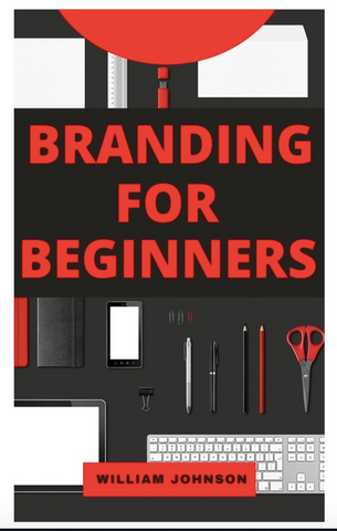 Branding for Beginners: A Comprehensive guide book on branding by  WILLIAM JOHNSON