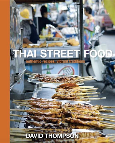Thai Street Food: Authentic Recipes, Vibrant Traditions by 	 David Thompson