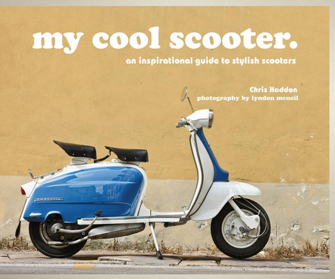 My Cool Scooter: An Inspirational Guide to Stylish Scooters by Chris Haddon