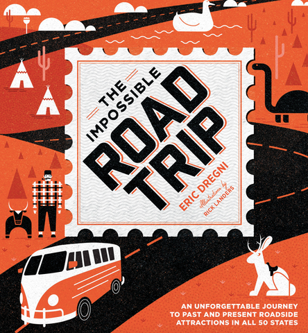 The Impossible Road Trip: An Unforgettable Journey to Past and Present Roadside Attractions in All 50 States by Eric Dregni