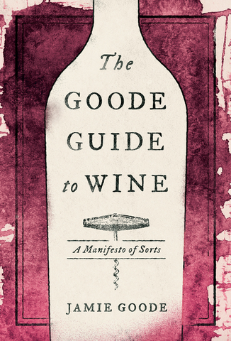 The Goode Guide to Wine: A Manifesto of Sorts by Jamie Goode
