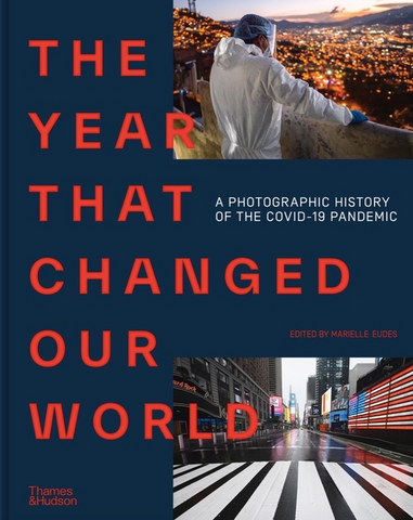 The Year That Changed Our World: A Photographic History of the Covid-19 Pandemic