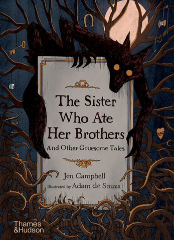 The Sister Who Ate Her Brothers: And Other Gruesome Tales by Jen Campbell