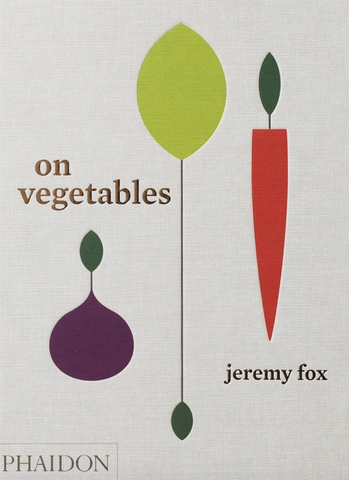 On Vegetables: Modern Recipes for the Home Kitchen by Jeremy Fox
