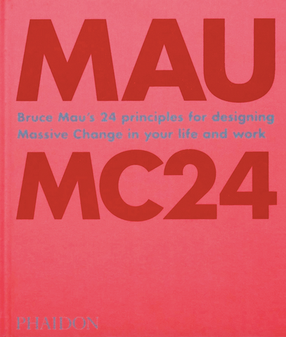 Bruce Mau: Mc24: Bruce Mau's 24 Principles for Designing Massive Change in Your Life and Work