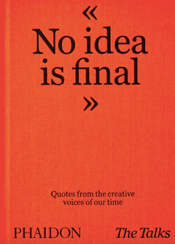 The Talks - No Idea Is Final: Quotes from the Creative Voices of Our Time by Sven Schumann