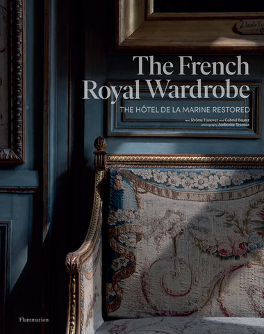 The French Royal Wardrobe: The Hôtel de la Marine Restored by Jérôme Hanover