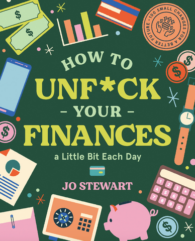 How to Unf*ck Your Finances a Little Bit Each Day: 100 Small Changes for a Better Future by Jo Stewart