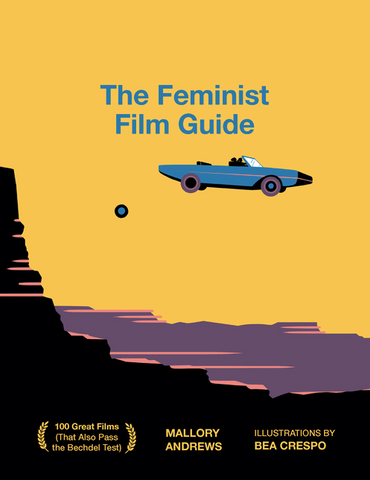 The Feminist Film Guide: 100 Great Films to See (That Also Pass the Bechdel Test) by Mallory Andrews