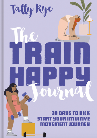 The Train Happy Journal: 30 Days to Kick Start Your Intuitive Movement Journey by  Tally Rye