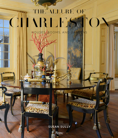 The Allure of Charleston: Houses, Rooms, and Gardens by Susan Sully