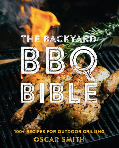 The Backyard BBQ Bible: 100+ Recipes for Outdoor Grilling by Oscar Smith