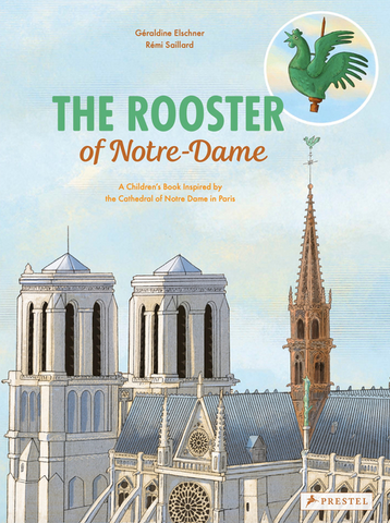 The Rooster of Notre Dame: A Children's Book Inspired by the Cathedral of Notre Dame in Paris (Children's Books Inspired by Famous Artworks)