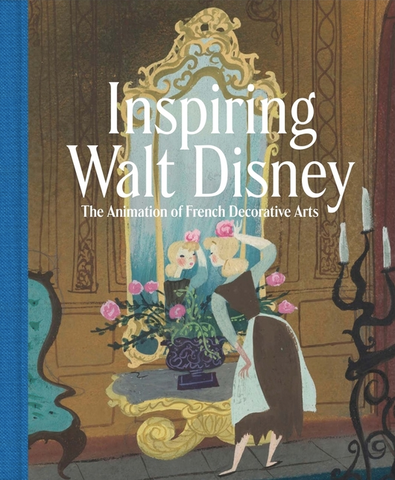 Inspiring Walt Disney: The Animation of French Decorative Arts by Wolf Burchard