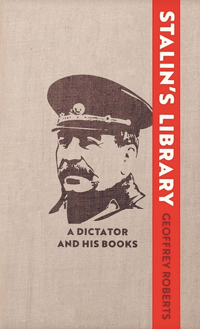 Stalin's Library: A Dictator and His Books by Geoffrey Roberts
