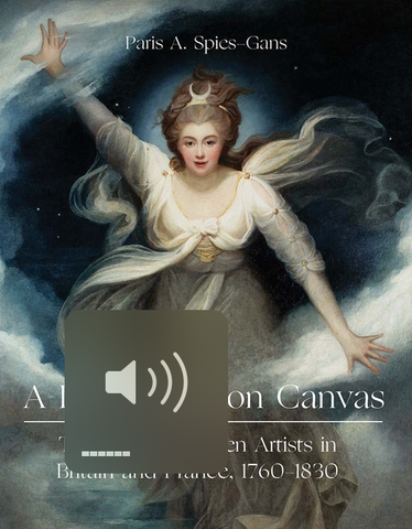 A Revolution on Canvas: The Rise of Women Artists in Britain and France, 1760-1830